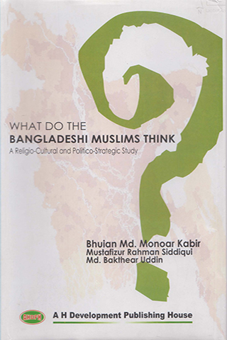 What Do the  Bangladeshi Muslims Think: A Religio-Cultural and Politico-Strategic Study