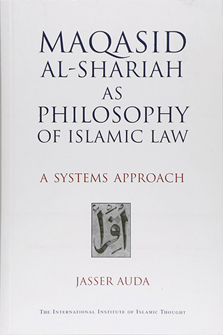 Maqasid al-Shariah as Philosophy of Islamic Law: A Systems Approach